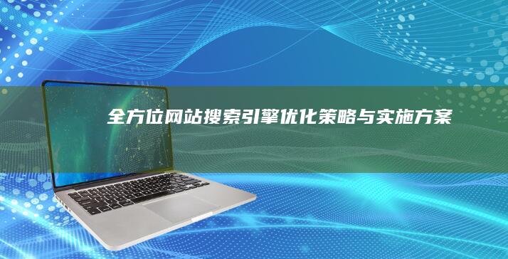 全方位网站搜索引擎优化策略与实施方案